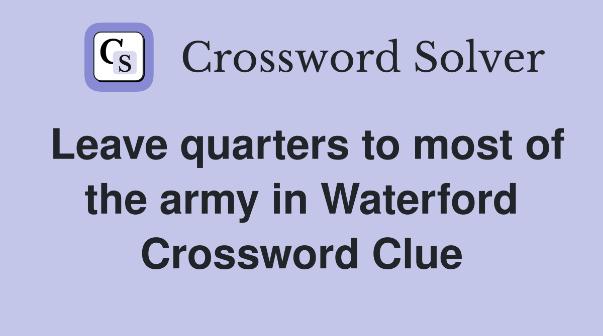 Leave quarters to most of the army in Waterford Crossword Clue