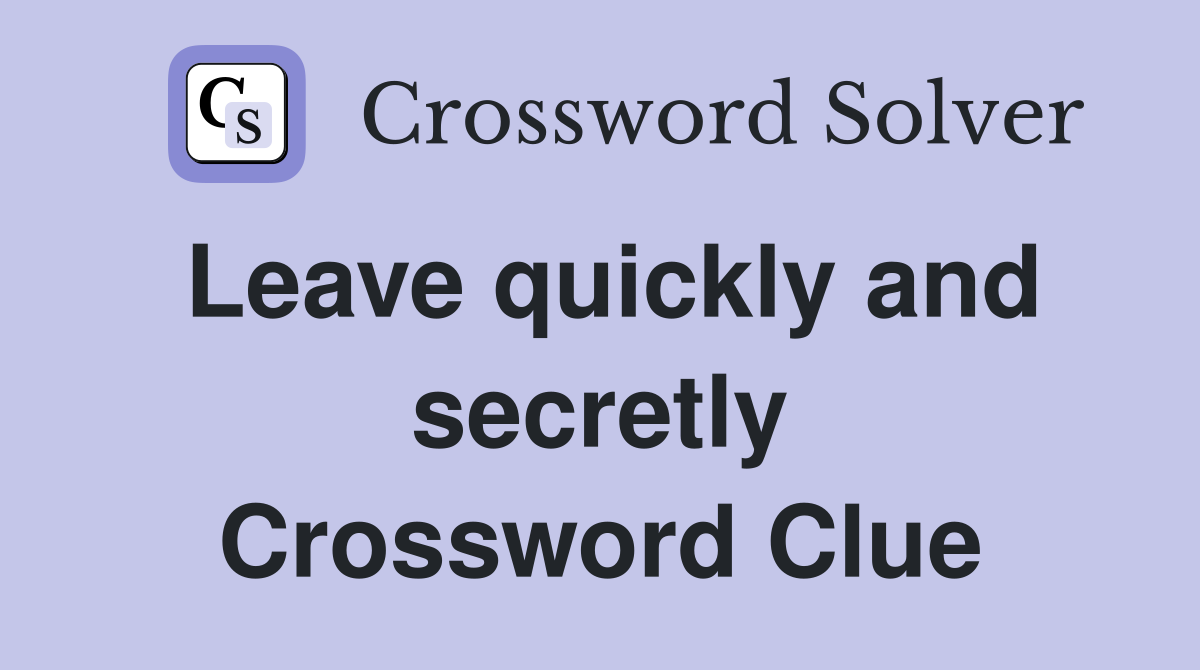 Leave quickly and secretly Crossword Clue