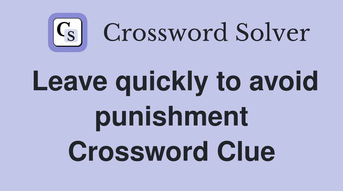 Leave quickly to avoid punishment Crossword Clue