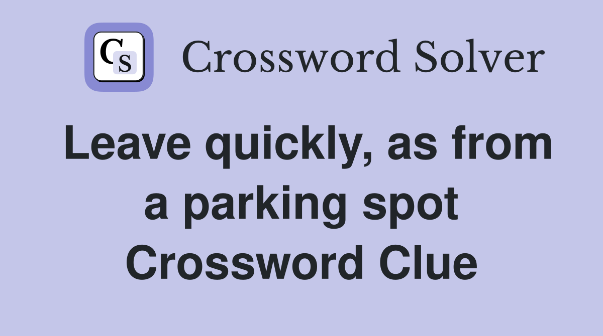 Leave quickly, as from a parking spot Crossword Clue