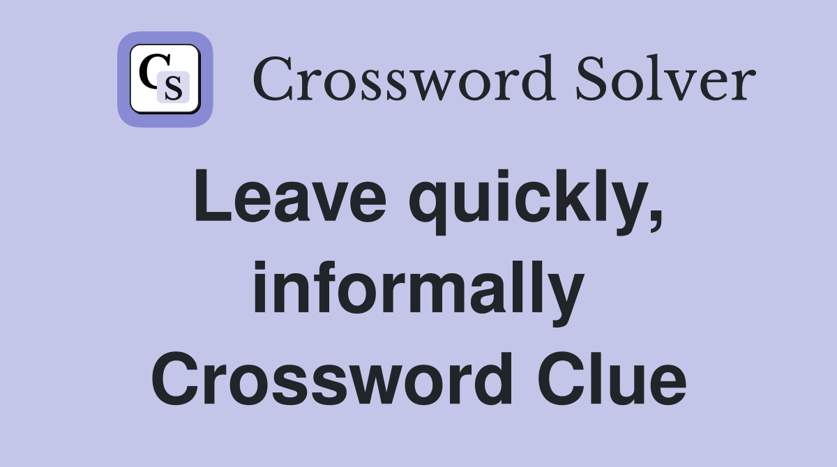 Leave quickly, informally Crossword Clue