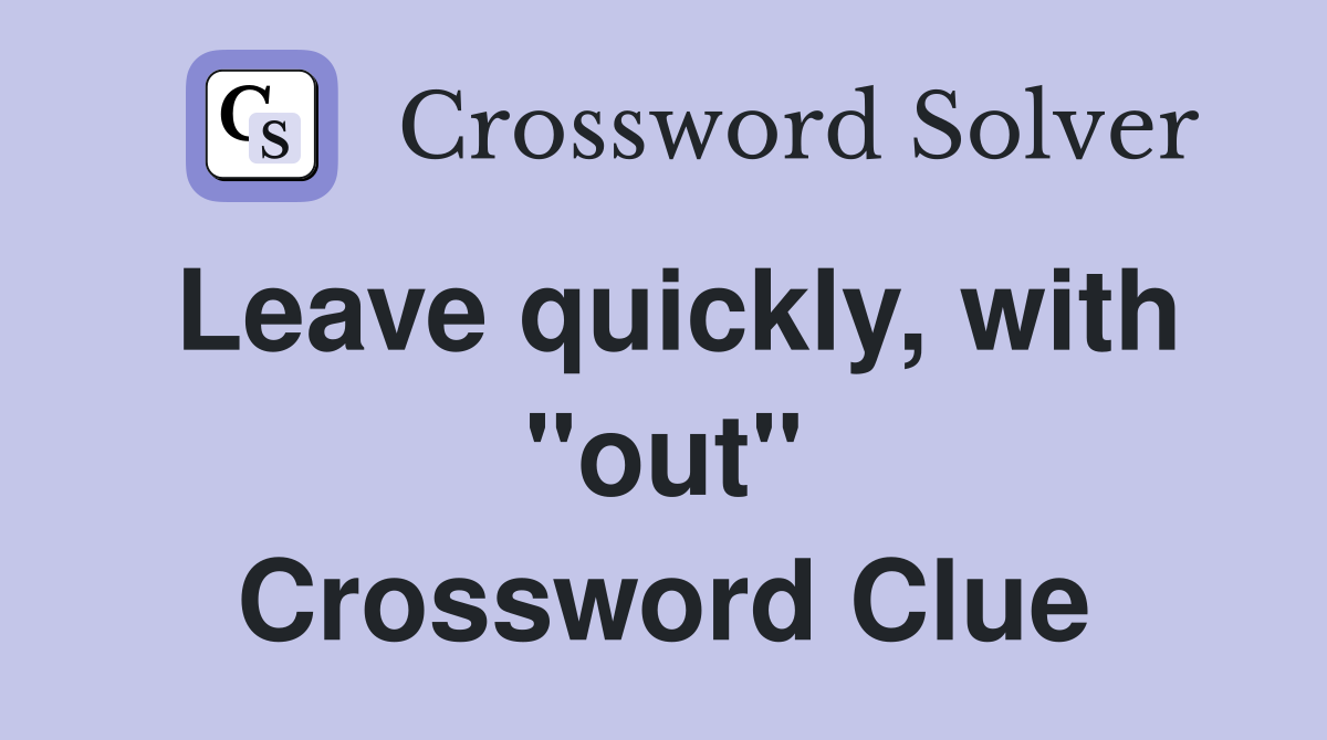 Leave quickly, with "out" Crossword Clue