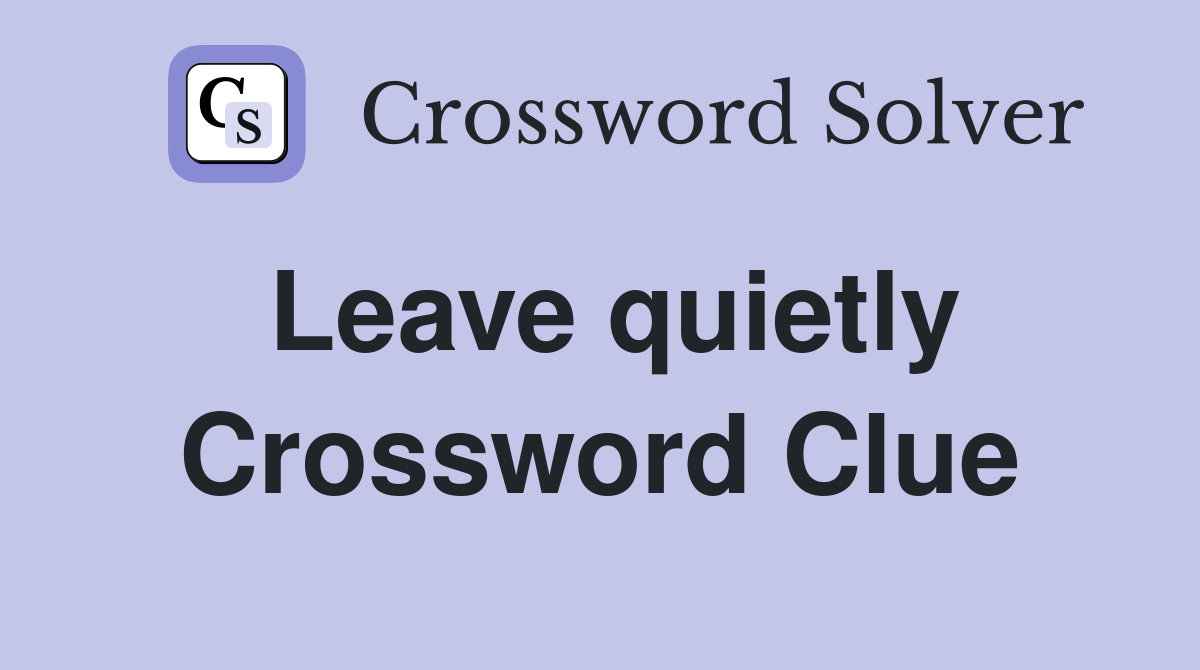 Leave quietly Crossword Clue