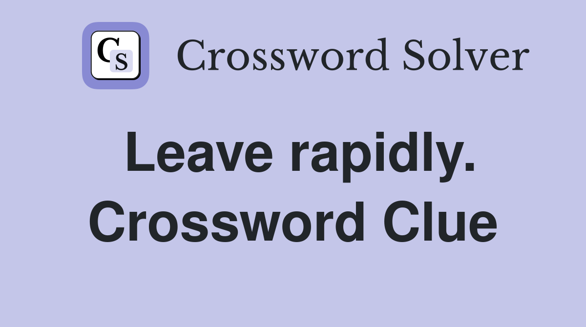 Leave rapidly. Crossword Clue