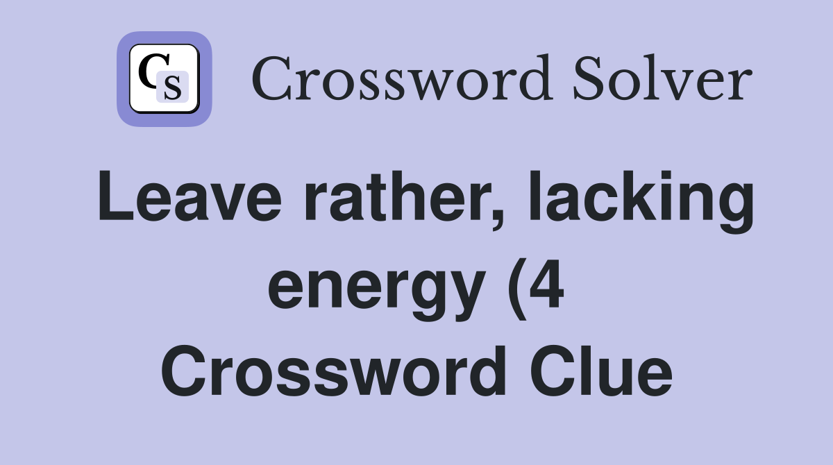 Leave rather lacking energy (4) Crossword Clue Answers Crossword Leave rather lacking energy (4) Crossword Clue Answers Crossword