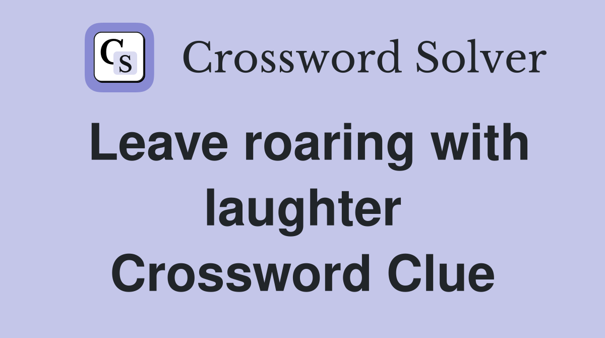 Leave roaring with laughter Crossword Clue