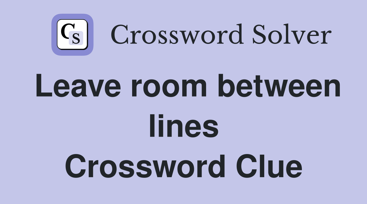 Leave room between lines Crossword Clue