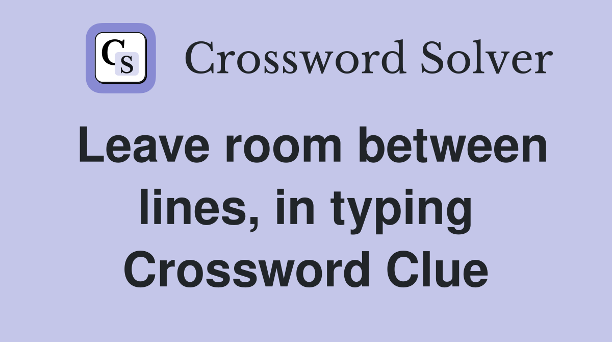 Leave room between lines, in typing Crossword Clue