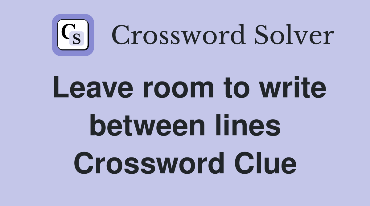 Leave room to write between lines Crossword Clue
