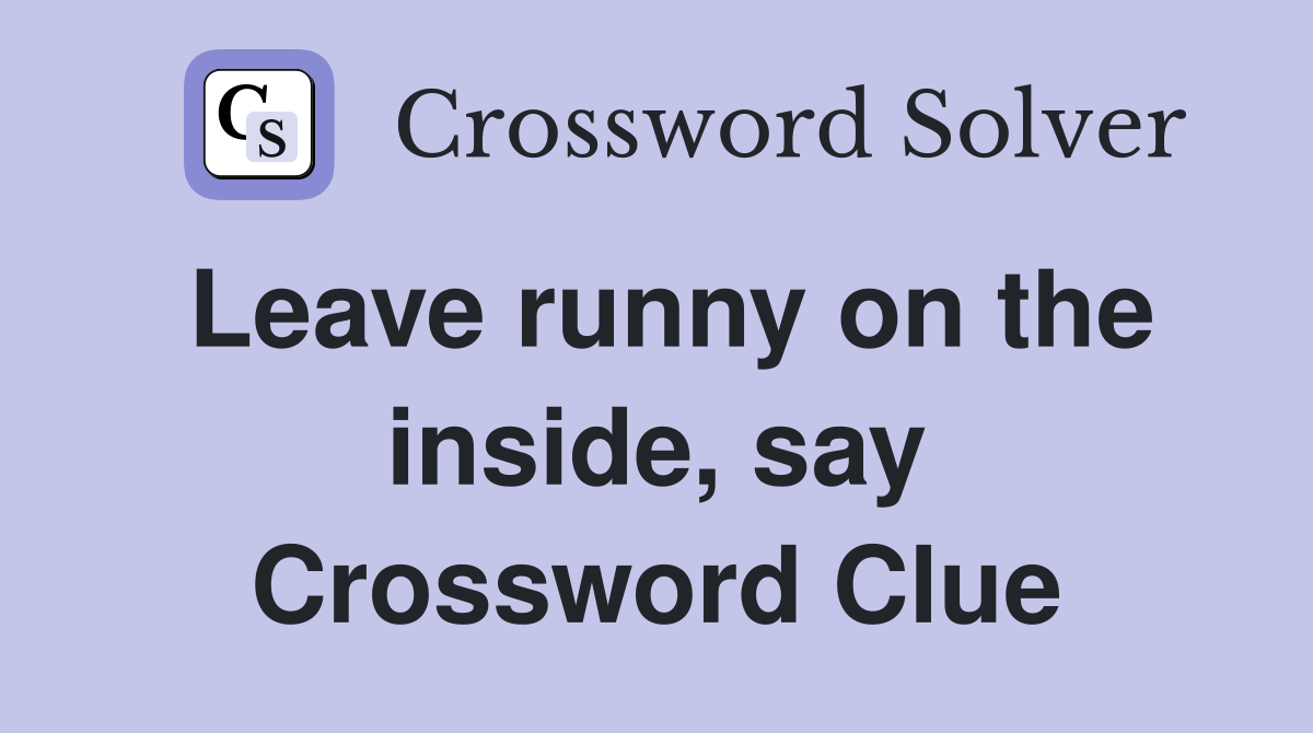 Leave runny on the inside, say Crossword Clue