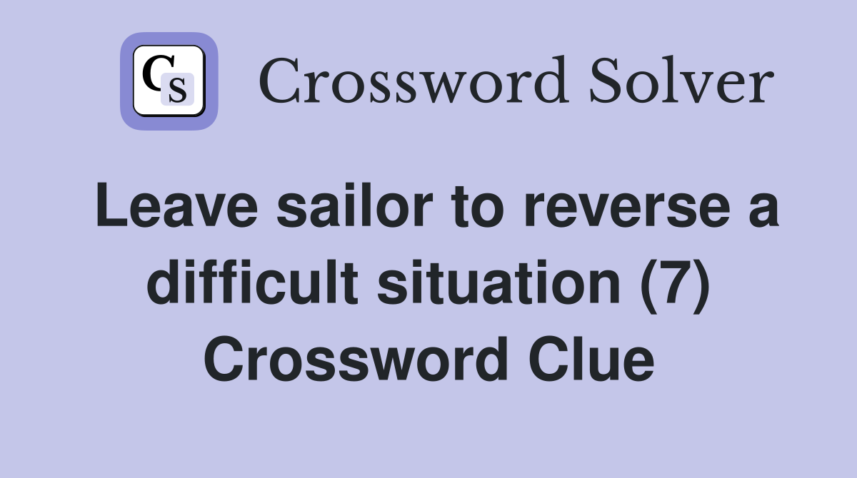 Leave sailor to reverse a difficult situation (7) Crossword Clue