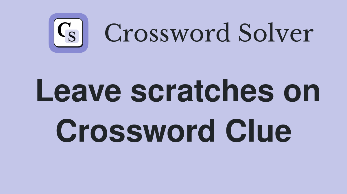 Leave scratches on Crossword Clue