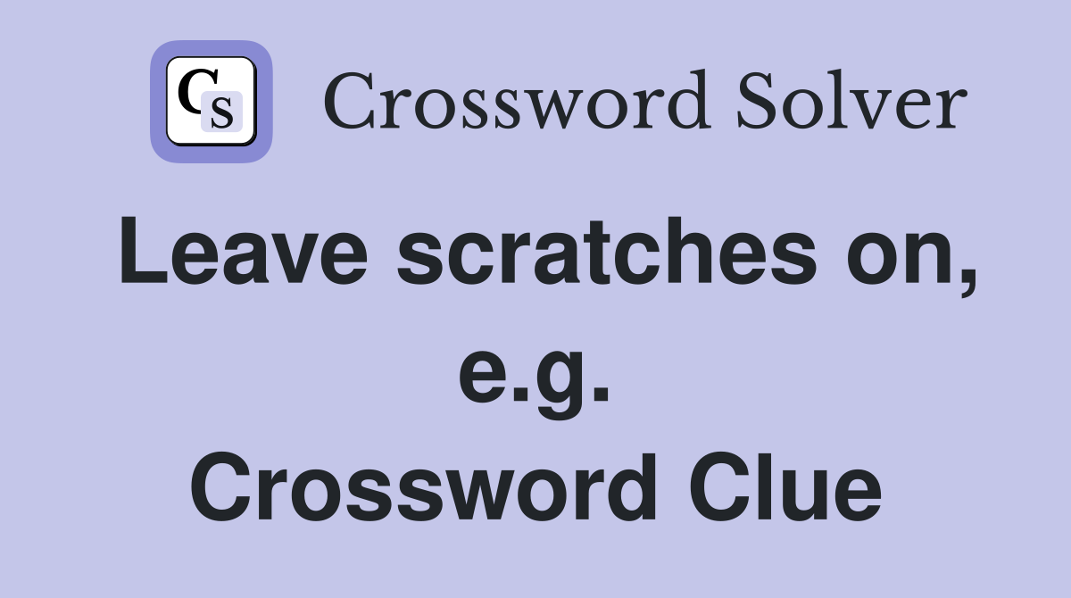 Leave scratches on, e.g. Crossword Clue