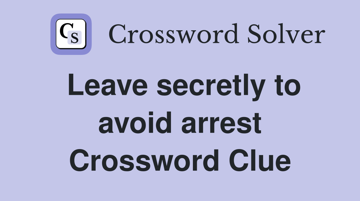 Leave secretly to avoid arrest Crossword Clue