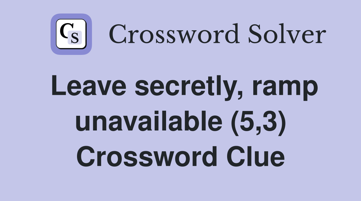 Leave secretly, ramp unavailable (5,3) Crossword Clue