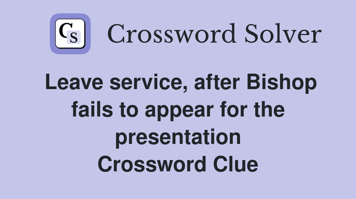 Leave service, after Bishop fails to appear for the presentation Crossword Clue