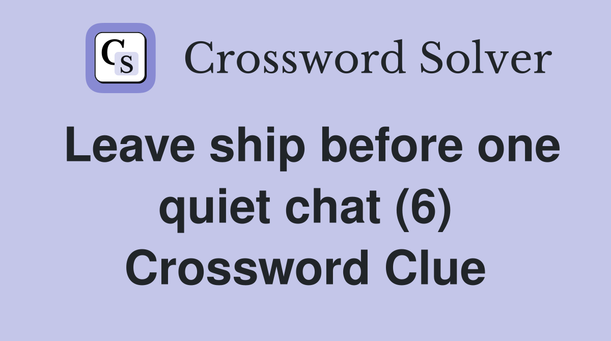 Leave ship before one quiet chat (6) Crossword Clue