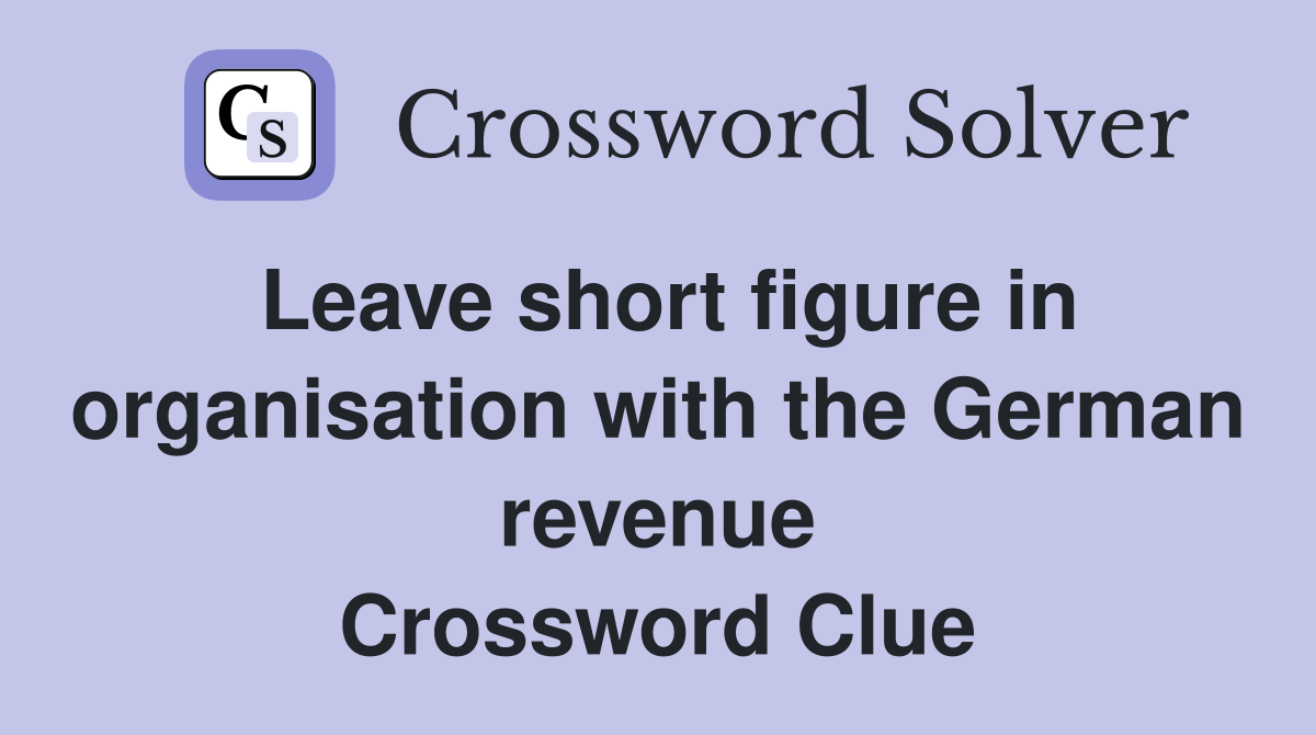 Leave short figure in organisation with the German revenue Crossword Clue