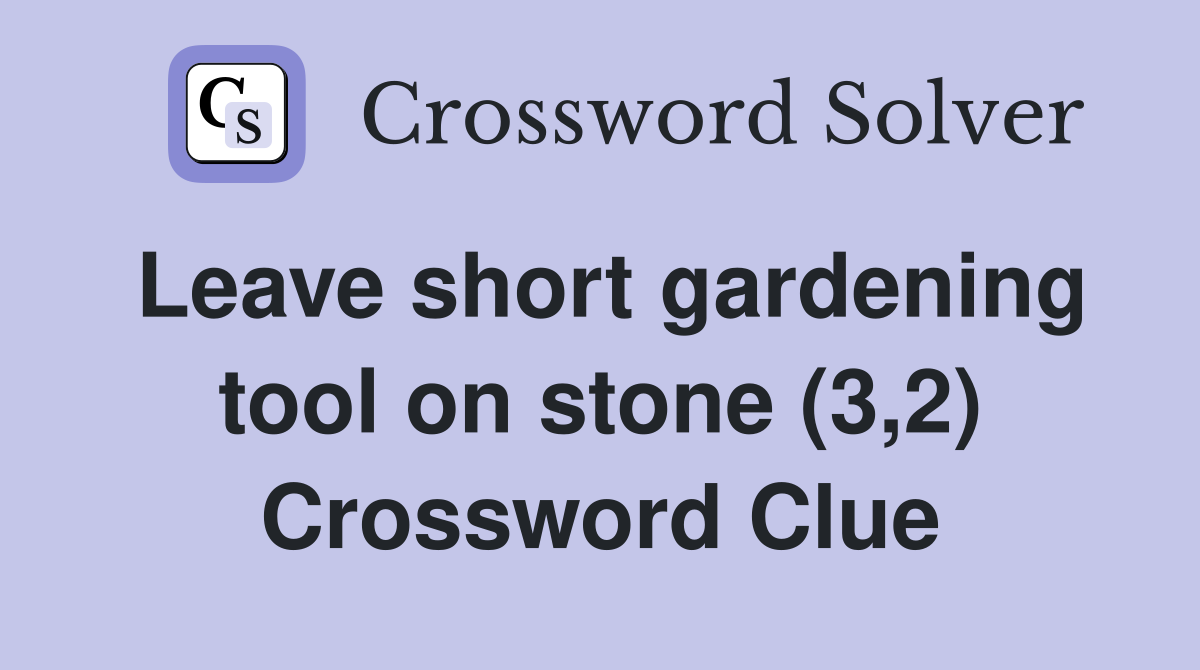 Leave short gardening tool on stone (3,2) Crossword Clue
