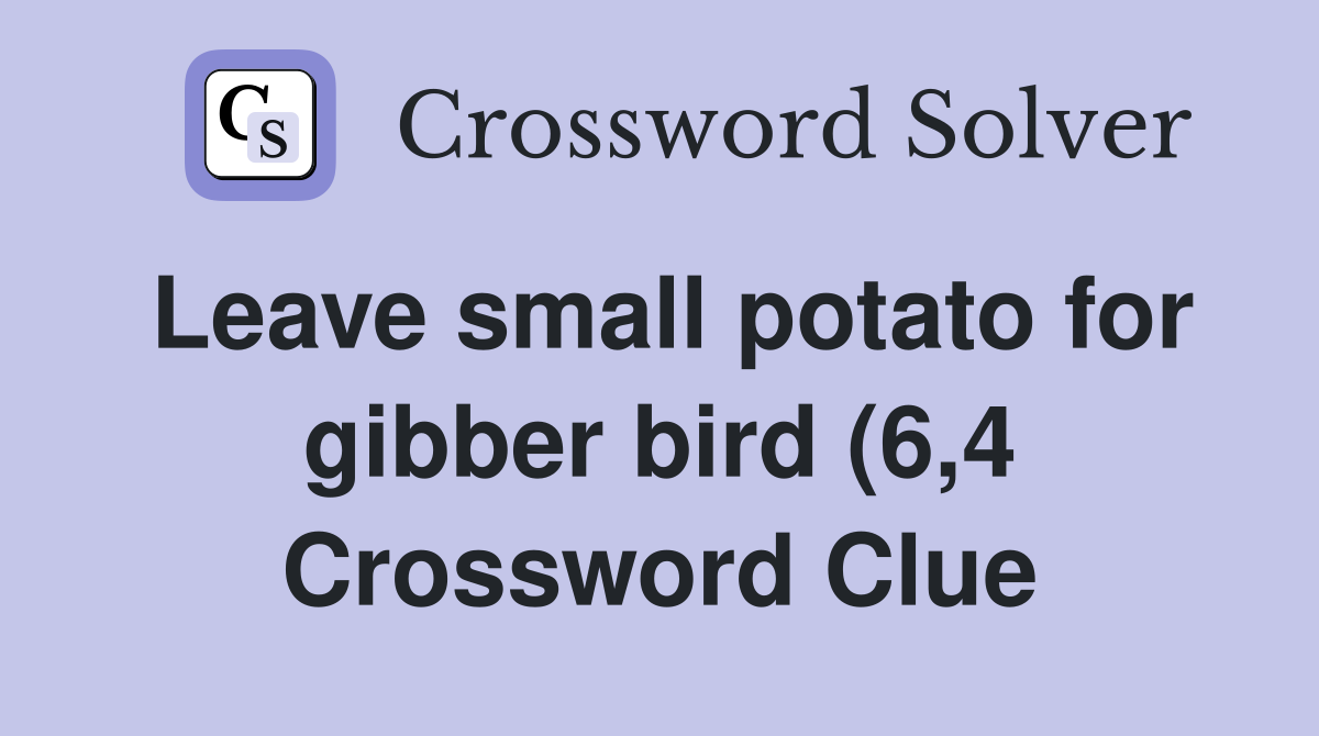 Leave small potato for gibber bird (6 4) Crossword Clue Answers Leave small potato for gibber bird (6 4) Crossword Clue Answers