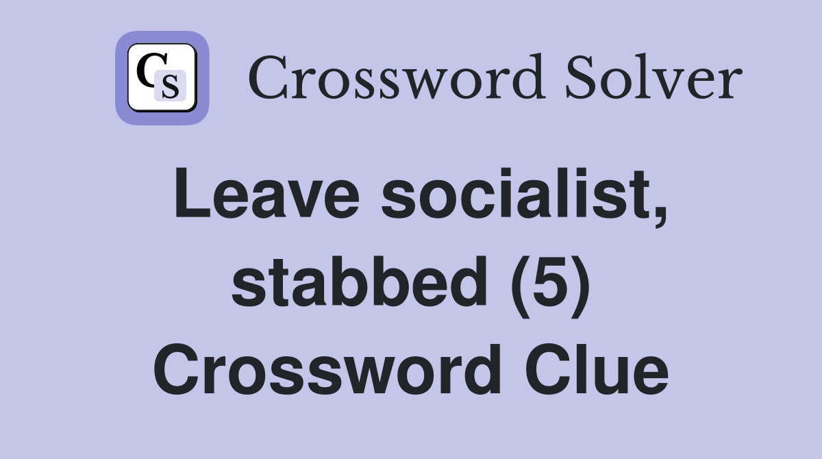 Leave socialist, stabbed (5) Crossword Clue