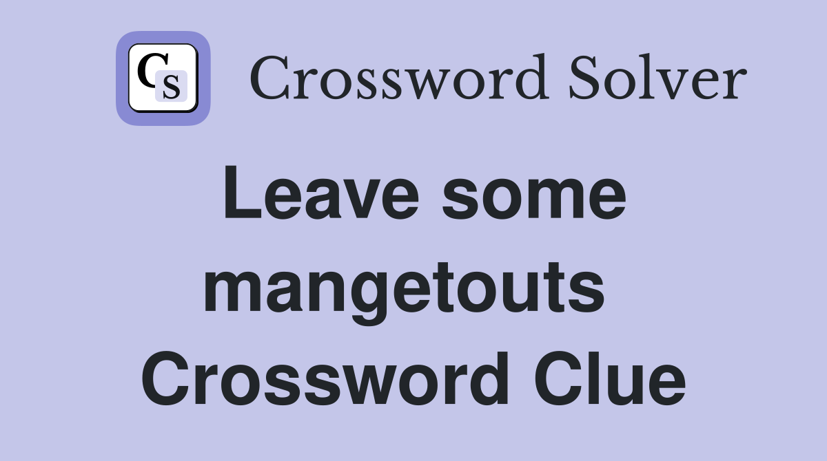 Leave some mangetouts  Crossword Clue