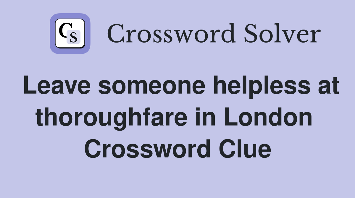 Leave someone helpless at thoroughfare in London  Crossword Clue