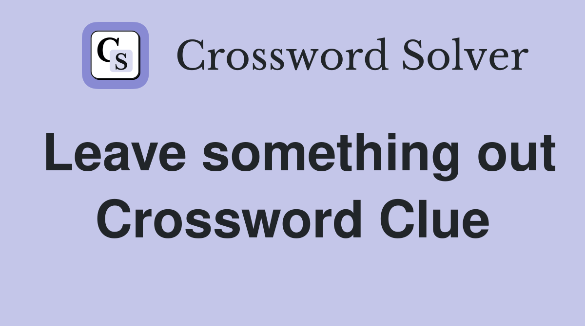 Leave something out Crossword Clue