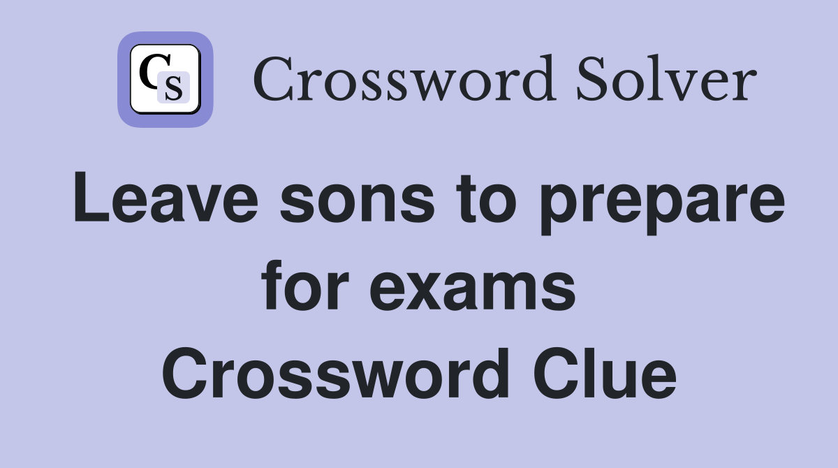 Leave sons to prepare for exams Crossword Clue