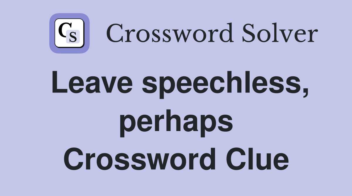 Leave speechless, perhaps Crossword Clue