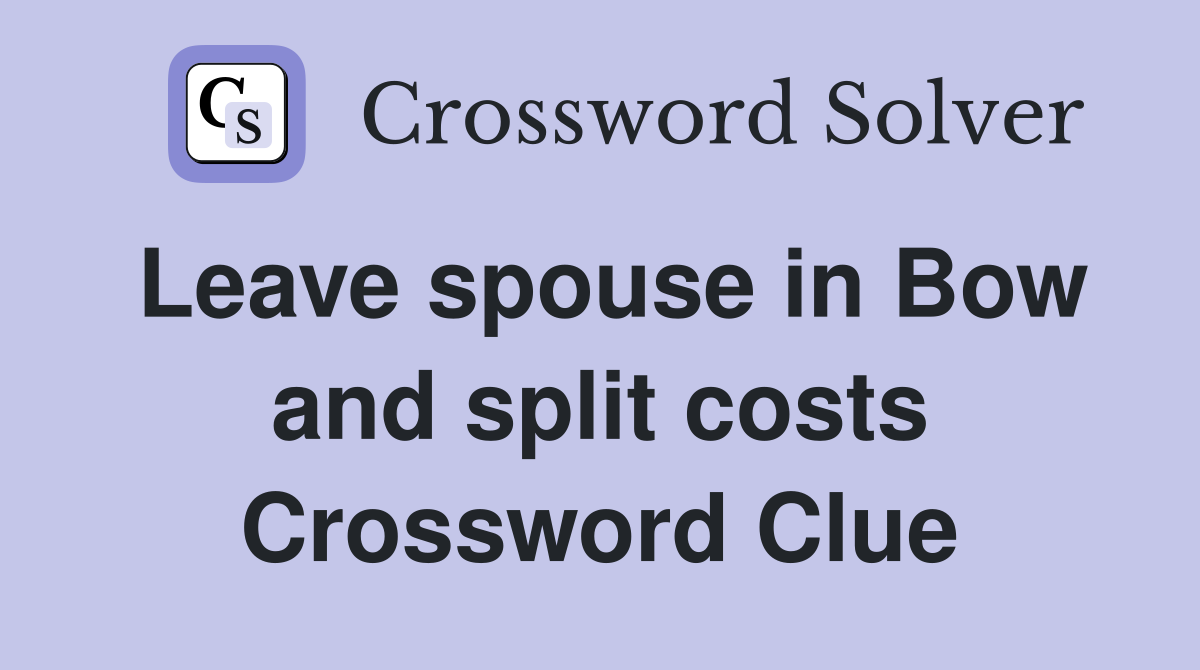 Leave spouse in Bow and split costs Crossword Clue