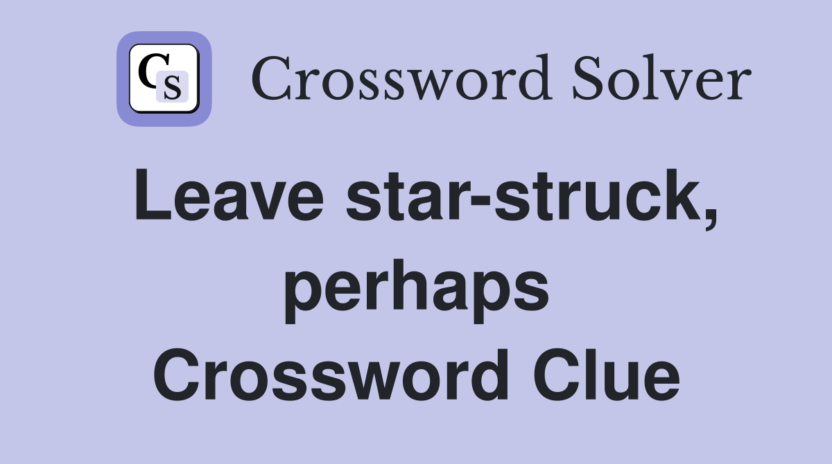 Leave star-struck, perhaps Crossword Clue