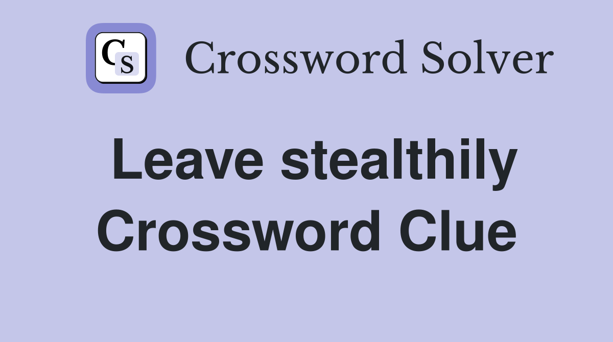 Leave stealthily Crossword Clue