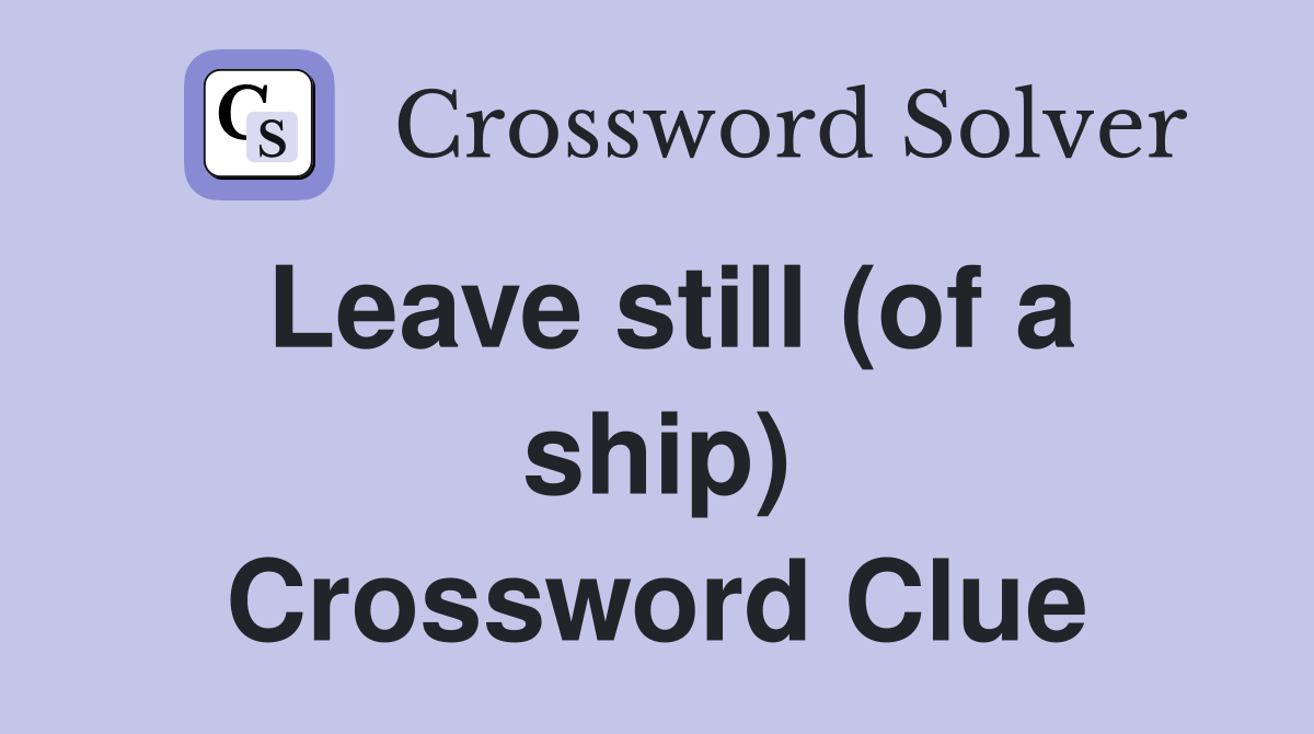 Leave still (of a ship) Crossword Clue