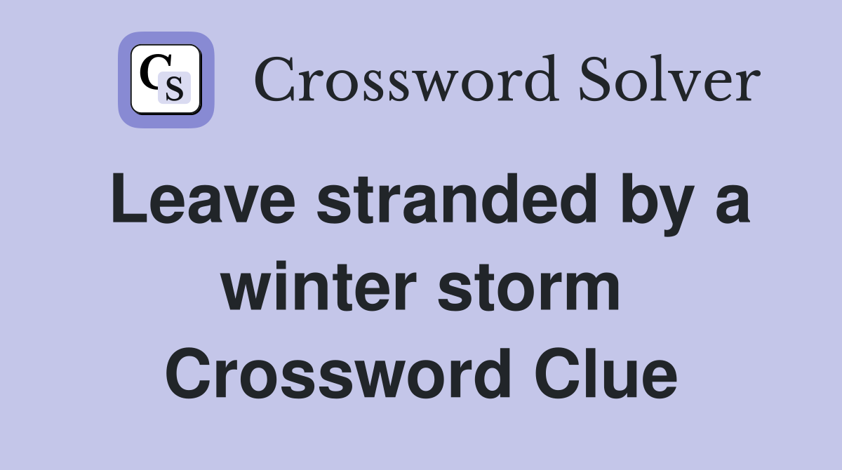 Leave stranded by a winter storm Crossword Clue