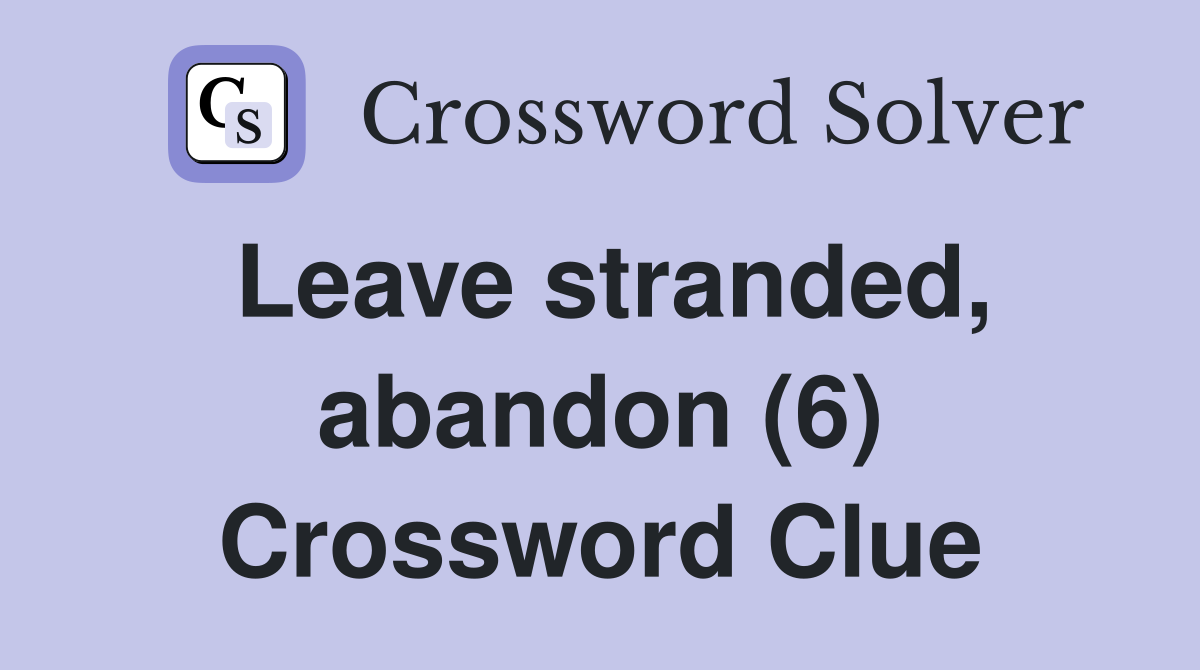 Leave stranded, abandon (6) Crossword Clue