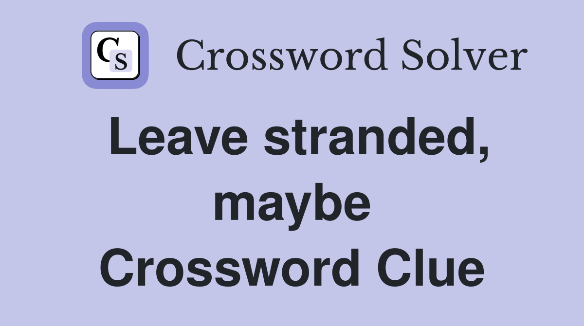 Leave stranded, maybe Crossword Clue