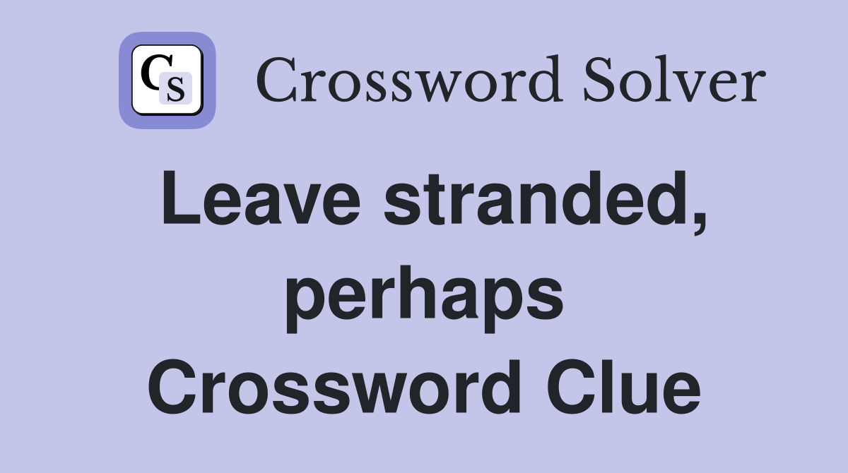 Leave stranded, perhaps Crossword Clue