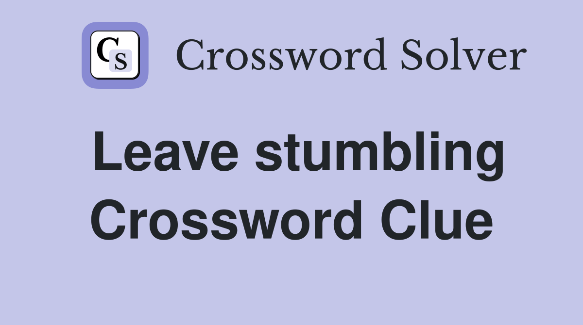 Leave stumbling Crossword Clue