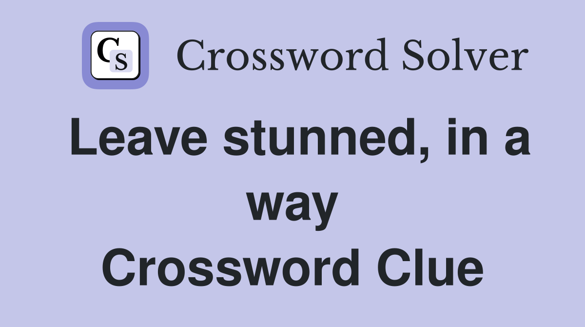 Leave stunned, in a way Crossword Clue