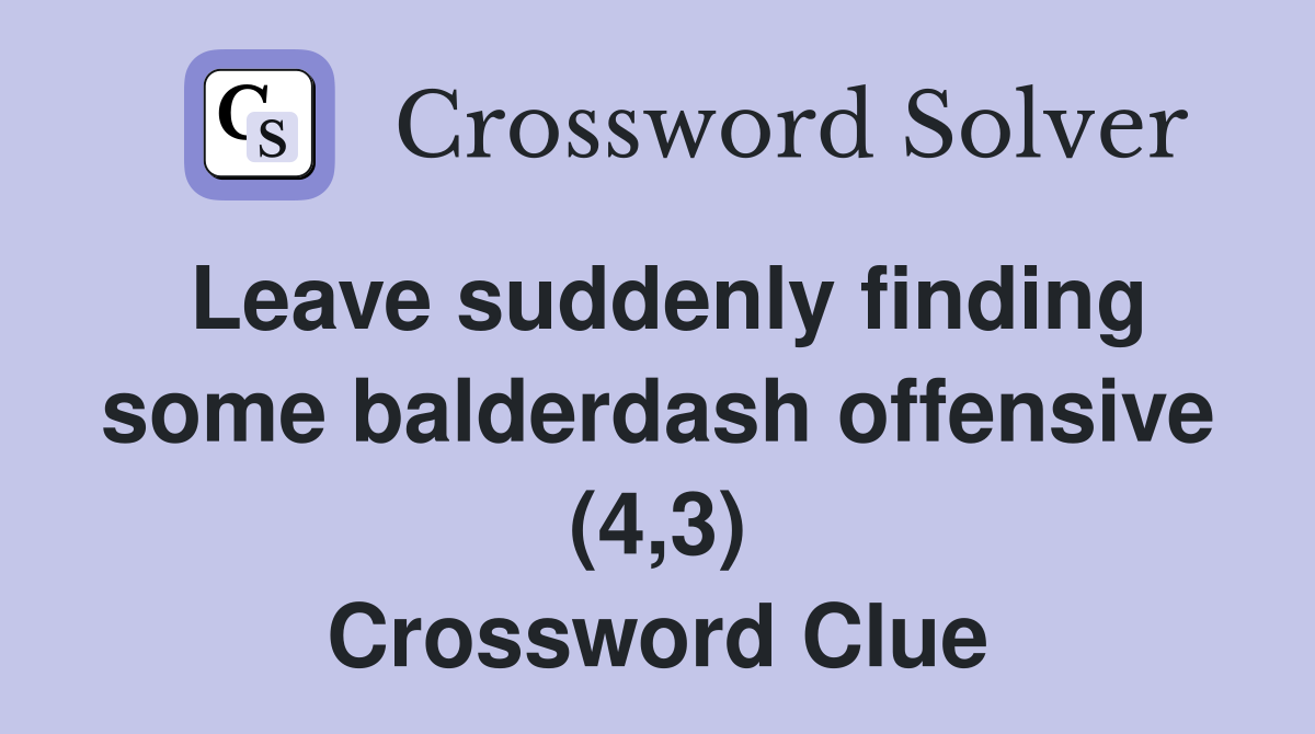 Leave suddenly finding some balderdash offensive (4,3) Crossword Clue
