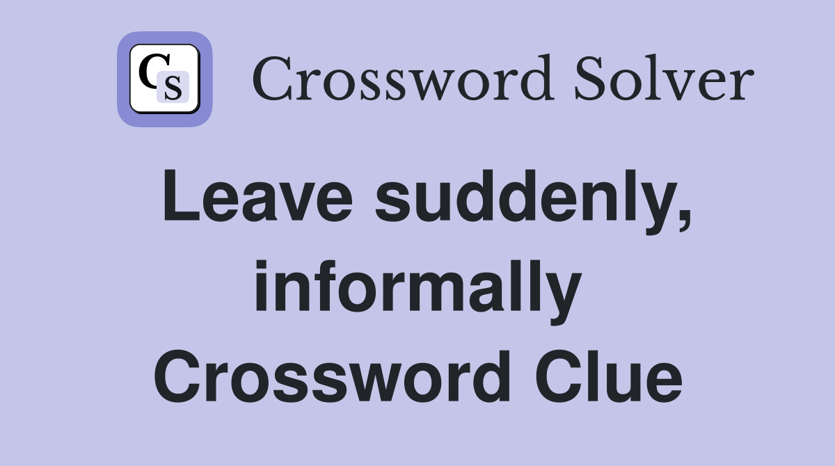 Leave suddenly, informally Crossword Clue