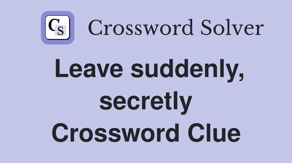 Leave suddenly, secretly Crossword Clue