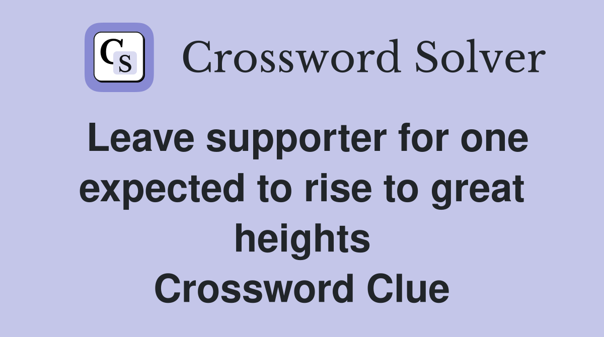 Leave supporter for one expected to rise to great heights Crossword Clue