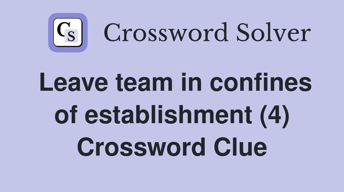 Leave team in confines of establishment (4) Crossword Clue