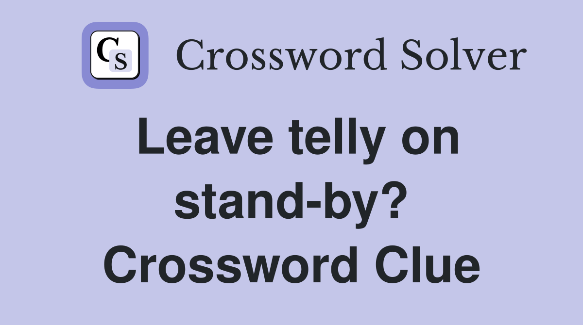 Leave telly on stand-by? Crossword Clue