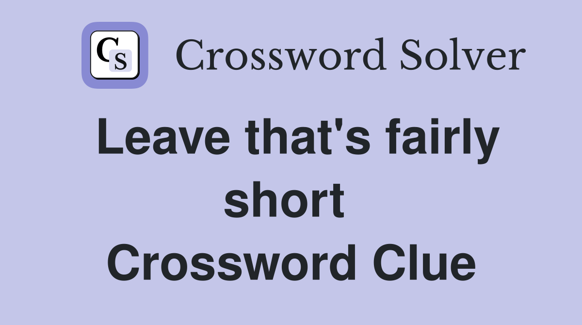 Leave that's fairly short  Crossword Clue