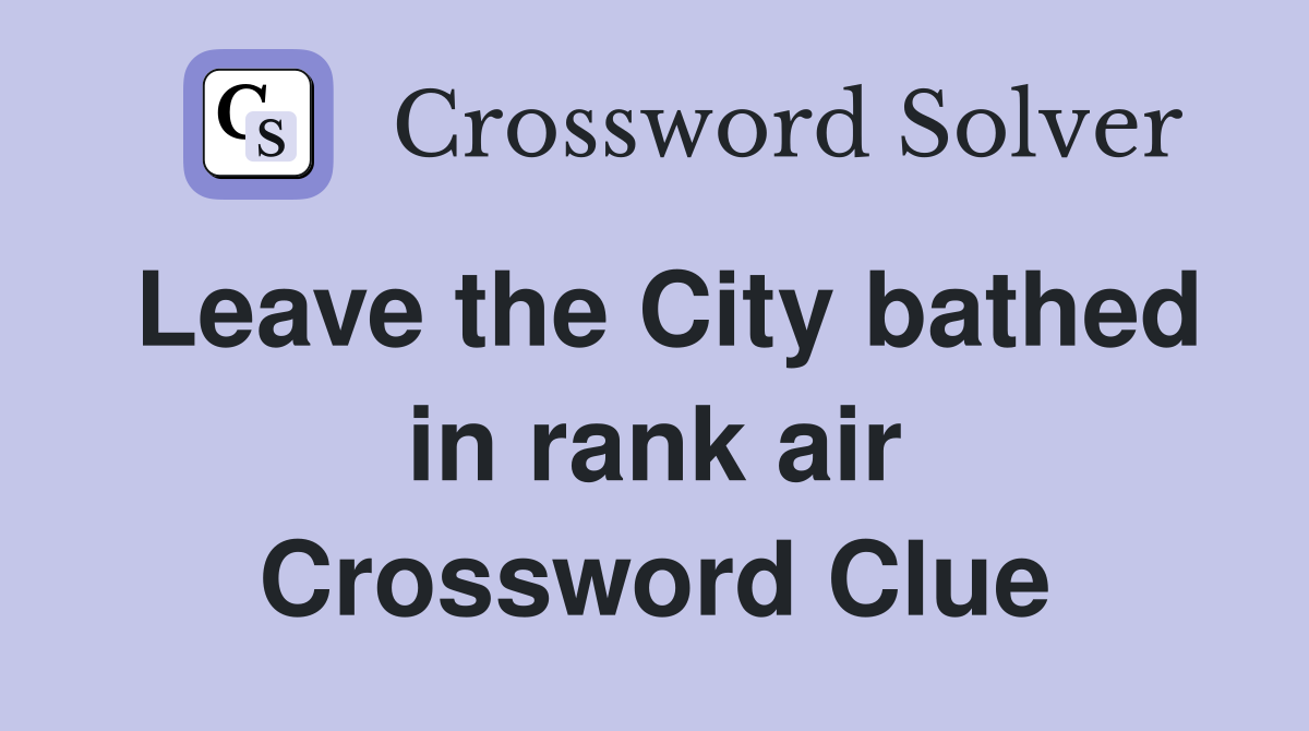 Leave the City bathed in rank air Crossword Clue