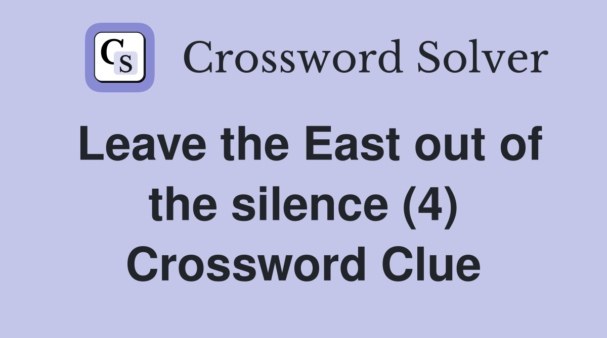 Leave the East out of the silence (4) Crossword Clue