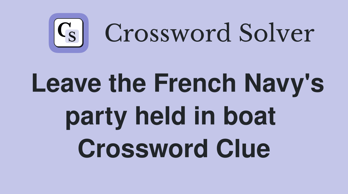 Leave the French Navy's party held in boat  Crossword Clue